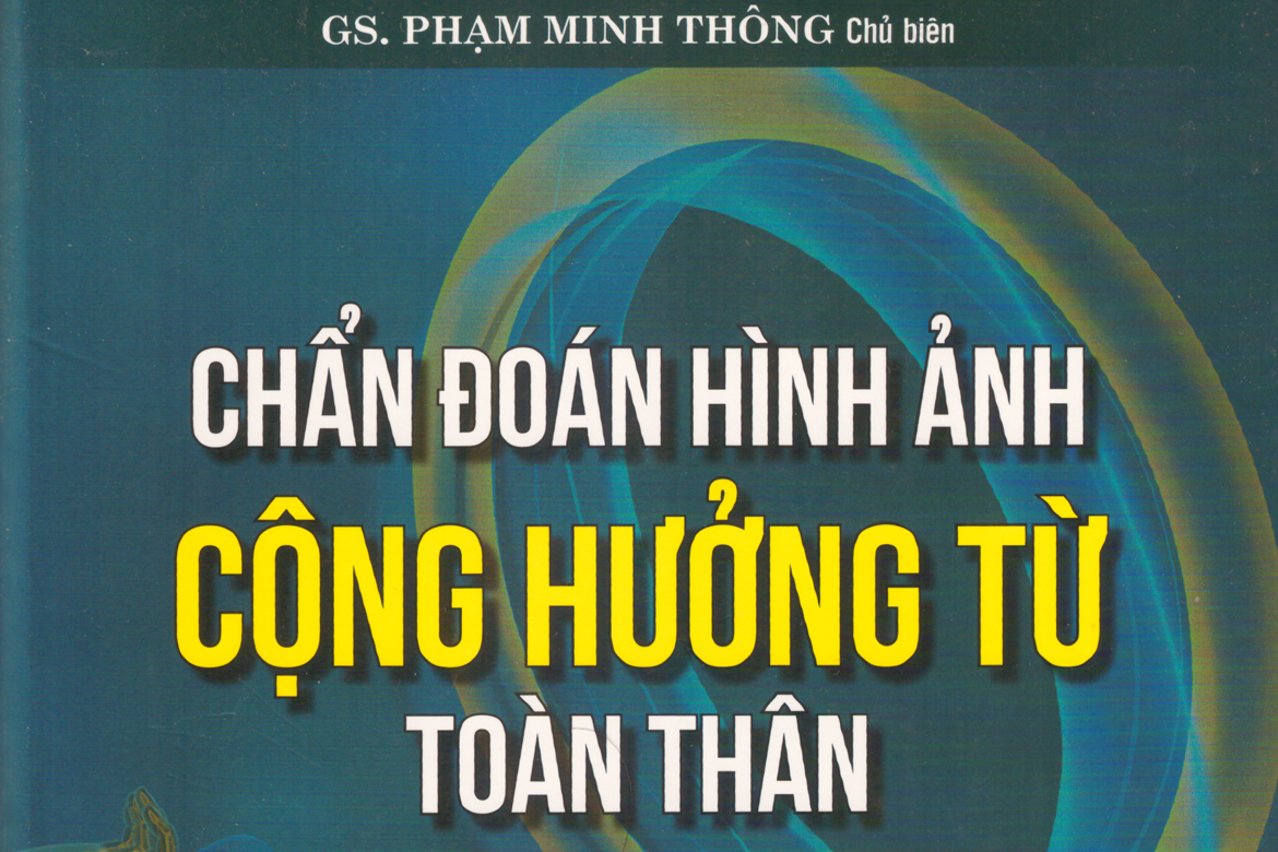 [Giới thiệu] Chẩn đoán hình ảnh CỘNG HƯỞNG TỪ toàn thân – GS. Phạm Minh Thông